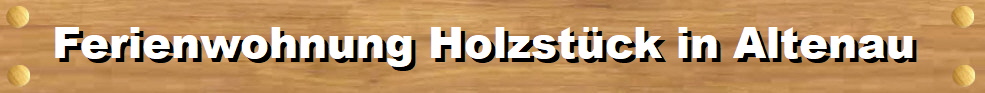 Ferienwohnung Holzstck - fewo-holzstueck.de